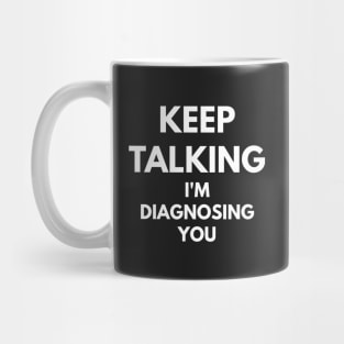 Keep Talking I'm Diagnosing You Mug